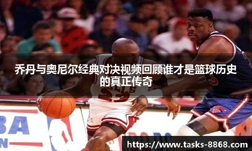 乔丹与奥尼尔经典对决视频回顾谁才是篮球历史的真正传奇