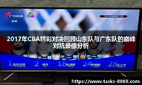2017年CBA精彩对决回顾山东队与广东队的巅峰对抗录像分析