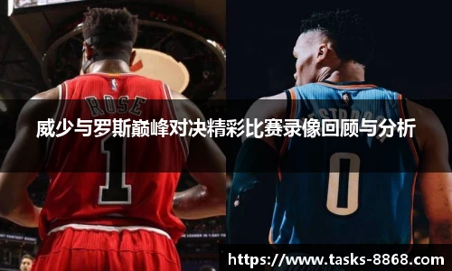 威少与罗斯巅峰对决精彩比赛录像回顾与分析
