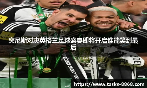 突尼斯对决英格兰足球盛宴即将开启谁能笑到最后